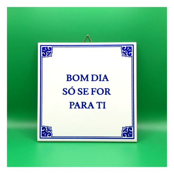 Azulejo "Bom Dia Só Se For Pra Ti"